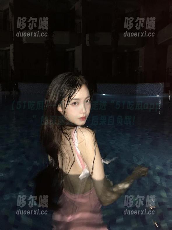 一不小心就走进“51吃瓜app”的深邃入口，后果自负哦！