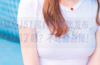 51黑料网再次发布，今天你吃瓜了吗？不吃别后悔！