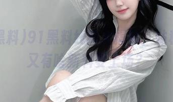 91黑料线路大揭秘，站稳了！又有啥新料要上场？
