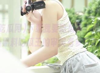 下载我要吃瓜网苹果版，看看黑料吃瓜王的审美有多奇葩！